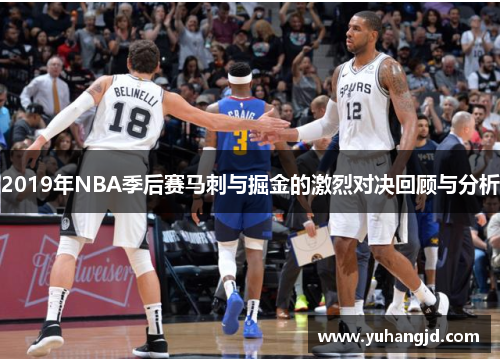 2019年NBA季后赛马刺与掘金的激烈对决回顾与分析