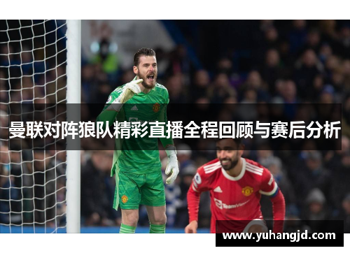 曼联对阵狼队精彩直播全程回顾与赛后分析