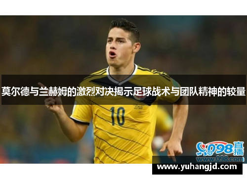 莫尔德与兰赫姆的激烈对决揭示足球战术与团队精神的较量